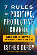 Cover of 7 Rules for Positive, Productive Change: Micro Shifts, Macro Results by Esther Derby