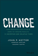 Cover of Change: How Organizations Achieve Hard-to-Imagine Results in Uncertain and Volatile Times by John P. Kotter