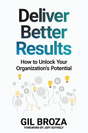 Cover of Deliver Better Results: How to Unlock Your Organization's Potential by Gil Broza