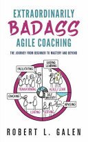 Cover of Extraordinarily Badass Agile Coaching: The Journey from Beginner to Mastery and Beyond by Robert Galen