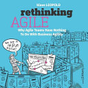 Cover of Rethinking Agile: Why Agile Teams Have Nothing To Do With Business Agility by Klaus Leopold