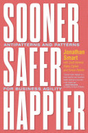 Cover of Sooner Safer Happier: Antipatterns and Patterns for Business Agility by Jonathan Smart