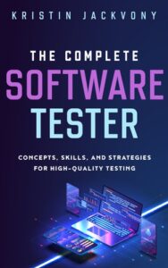 Cover of The Complete Software Tester: Concepts, Skills, and Strategies for High-Quality Testing by Kristin Jackvony