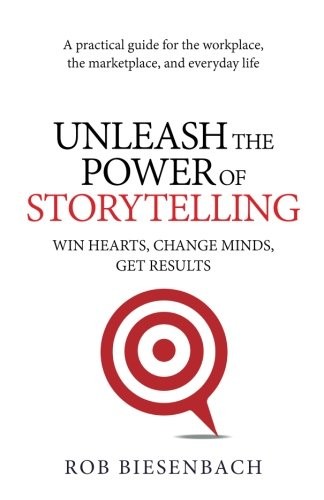Cover of Unleash the Power of Storytelling: Win Hearts, Change Minds, Get Results
