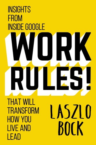 Cover of Work Rules!: Insights from Inside Google That Will Transform How You Live and Lead